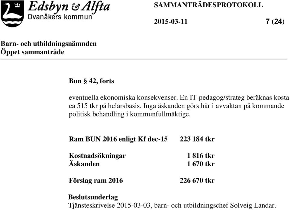 Inga äskanden görs här i avvaktan på kommande politisk behandling i kommunfullmäktige.