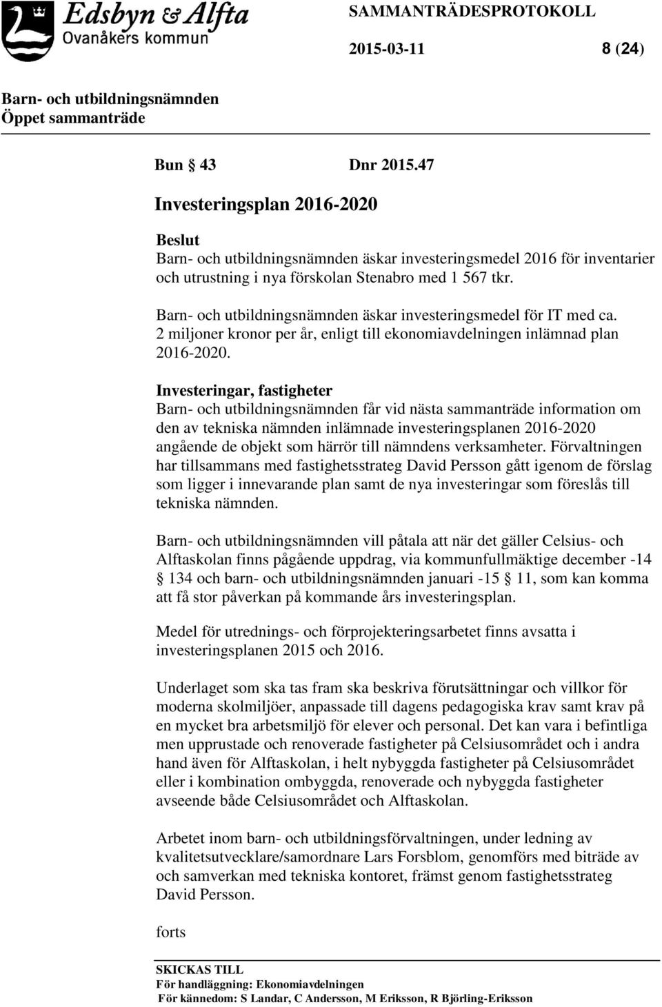 Investeringar, fastigheter får vid nästa sammanträde information om den av tekniska nämnden inlämnade investeringsplanen 2016-2020 angående de objekt som härrör till nämndens verksamheter.