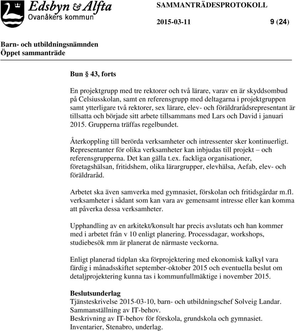 Återkoppling till berörda verksamheter och intressenter sker kontinuerligt. Representanter för olika verksamheter kan inbjudas till projekt och referensgrupperna. Det kan gälla t.ex.
