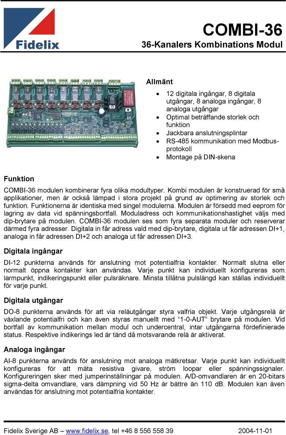 Kombi modulen är konstruerad för små applikationer, men är också lämpad i stora projekt på grund av optimering av storlek och funktion. Funktionerna är identiska med singel modulerna.