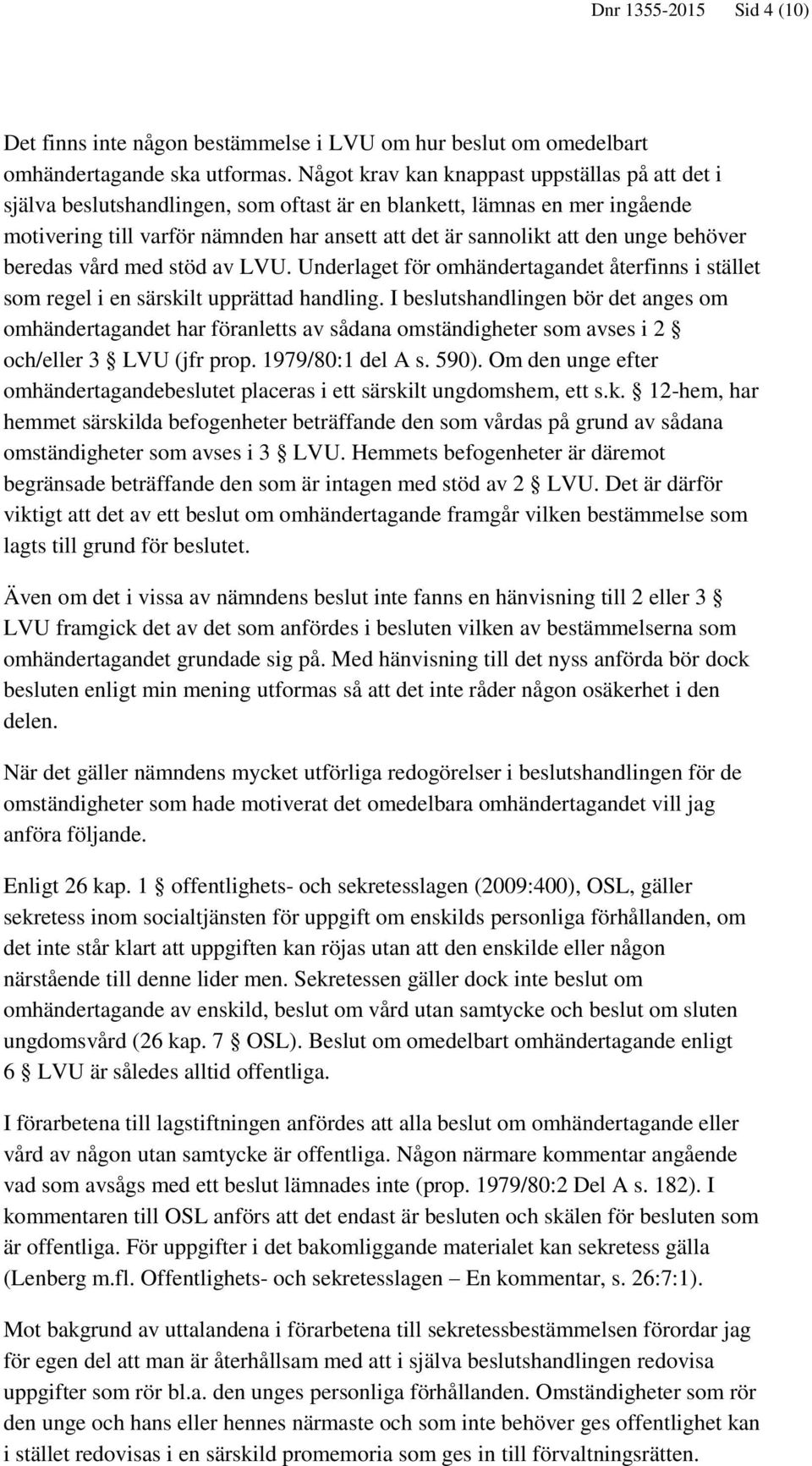 behöver beredas vård med stöd av LVU. Underlaget för omhändertagandet återfinns i stället som regel i en särskilt upprättad handling.