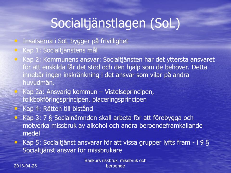 Kap 2a: Ansvarig kommun Vistelseprincipen, folkbokföringsprincipen, placeringsprincipen Kap 4: Rätten till bistånd Kap 3: 7 Socialnämnden skall arbeta för