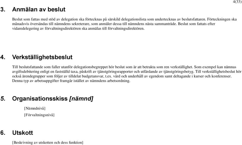 Beslut som fattats efter vidaredelegering av förvaltningsdirektören ska anmälas till förvaltningsdirektören. 4.