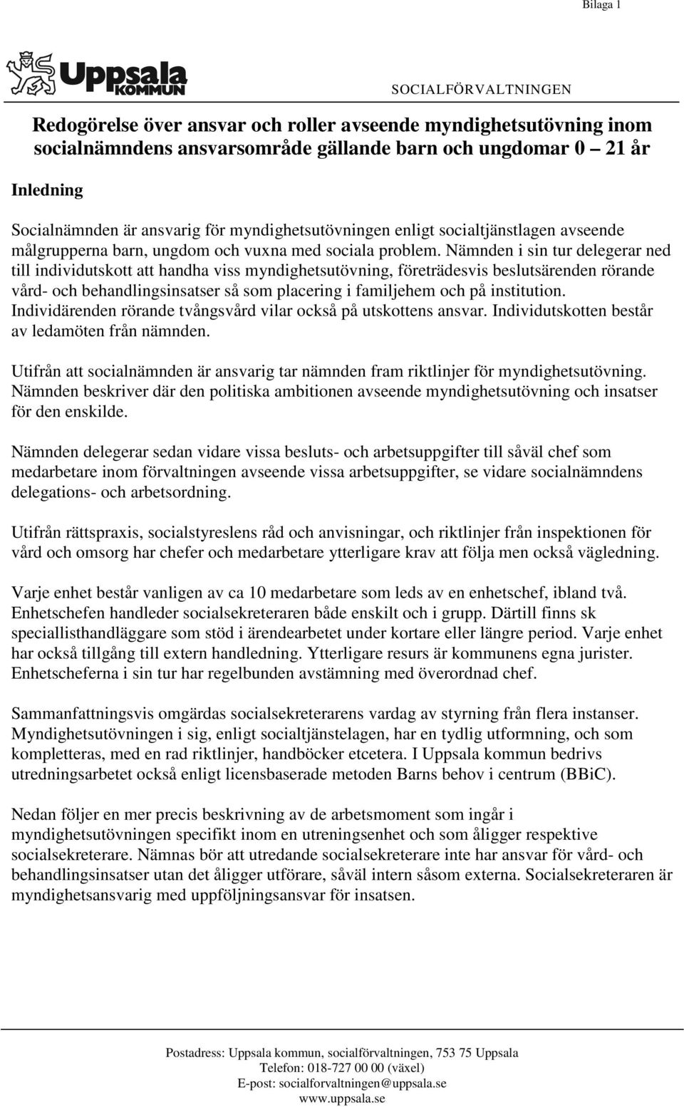 Nämnden i sin tur delegerar ned till individutskott att handha viss myndighetsutövning, företrädesvis beslutsärenden rörande vård- och behandlingsinsatser så som placering i familjehem och på
