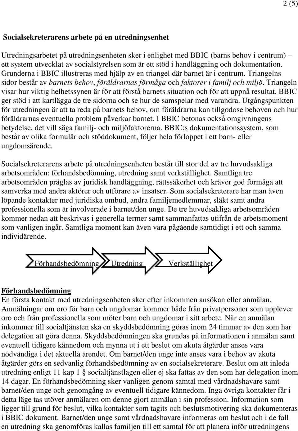Triangelns sidor består av barnets behov, föräldrarnas förmåga och faktorer i familj och miljö. Triangeln visar hur viktig helhetssynen är för att förstå barnets situation och för att uppnå resultat.