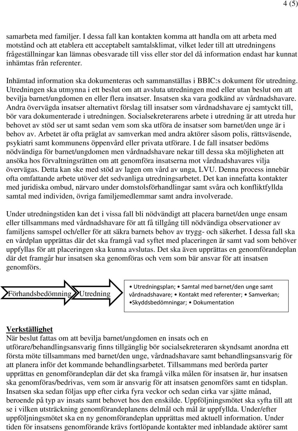 viss eller stor del då information endast har kunnat inhämtas från referenter. Inhämtad information ska dokumenteras och sammanställas i BBIC:s dokument för utredning.
