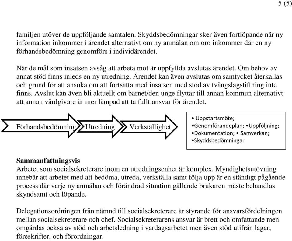 När de mål som insatsen avsåg att arbeta mot är uppfyllda avslutas ärendet. Om behov av annat stöd finns inleds en ny utredning.