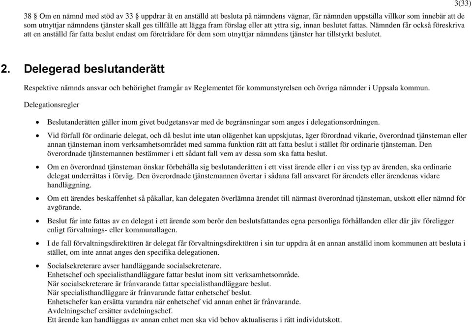 Nämnden får också föreskriva att en anställd får fatta beslut endast om företrädare för dem som utnyttjar nämndens tjänster har tillstyrkt beslutet. 3(33) 2.