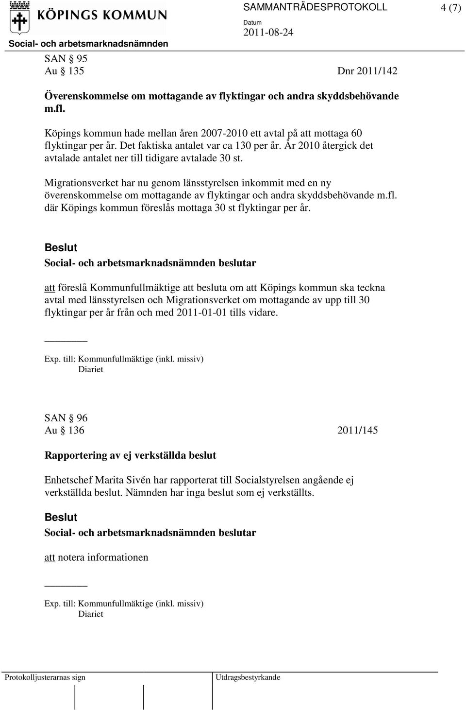 Migrationsverket har nu genom länsstyrelsen inkommit med en ny överenskommelse om mottagande av flyktingar och andra skyddsbehövande m.fl. där Köpings kommun föreslås mottaga 30 st flyktingar per år.