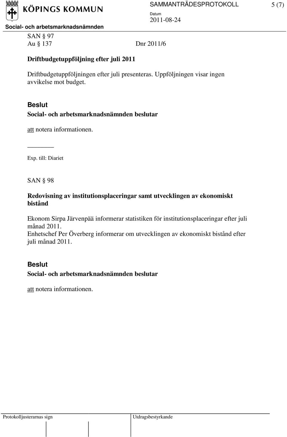 till: Diariet SAN 98 Redovisning av institutionsplaceringar samt utvecklingen av ekonomiskt bistånd Ekonom Sirpa Järvenpää informerar