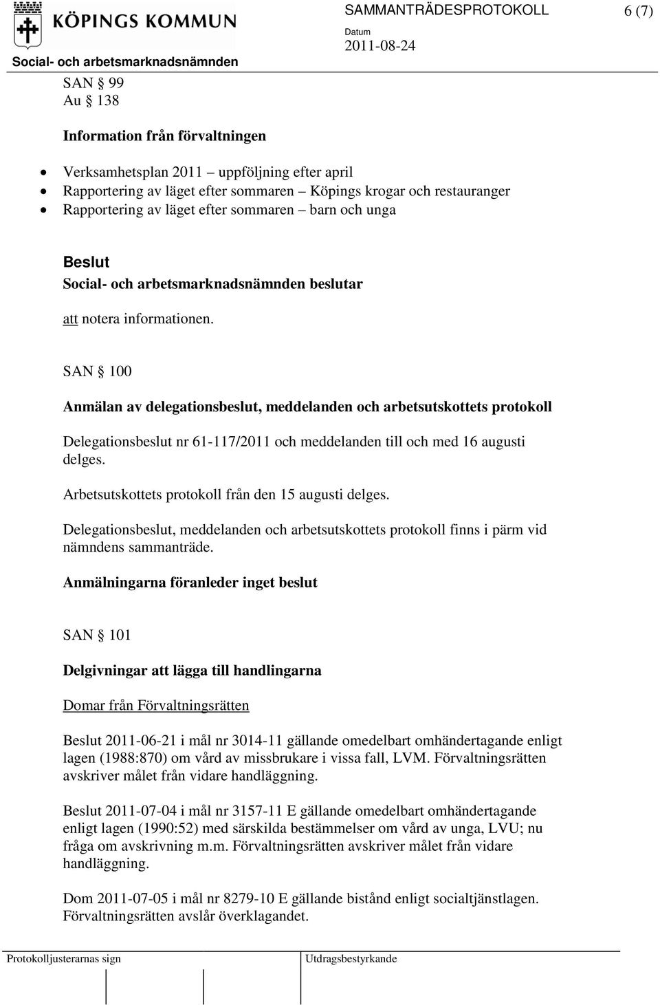 SAN 100 Anmälan av delegationsbeslut, meddelanden och arbetsutskottets protokoll Delegationsbeslut nr 61-117/2011 och meddelanden till och med 16 augusti delges.
