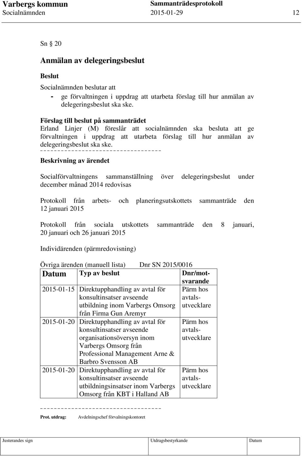 Beskrivning av ärendet Socialförvaltningens sammanställning över delegeringsbeslut under december månad 2014 redovisas Protokoll från arbets- och planeringsutskottets sammanträde den 12 januari 2015