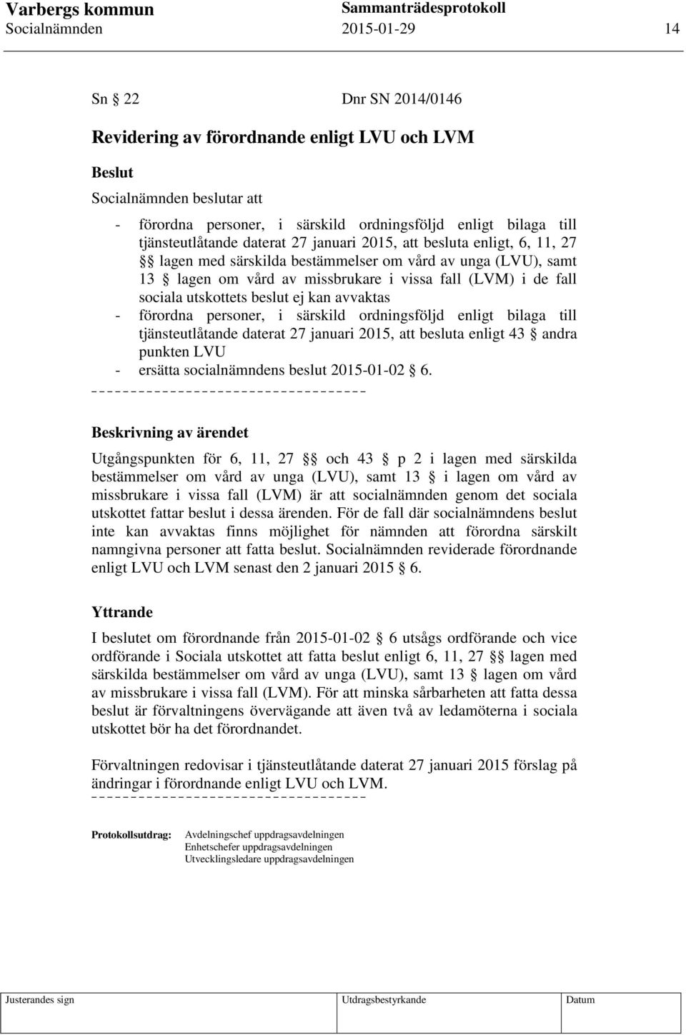 - förordna personer, i särskild ordningsföljd enligt bilaga till tjänsteutlåtande daterat 27 januari 2015, att besluta enligt 43 andra punkten LVU - ersätta socialnämndens beslut 2015-01-02 6.