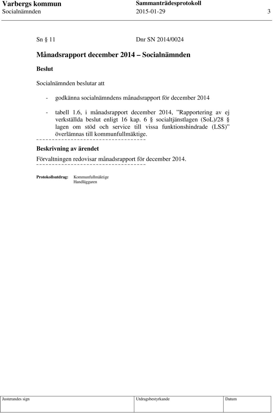 6, i månadsrapport december 2014, Rapportering av ej verkställda beslut enligt 16 kap.