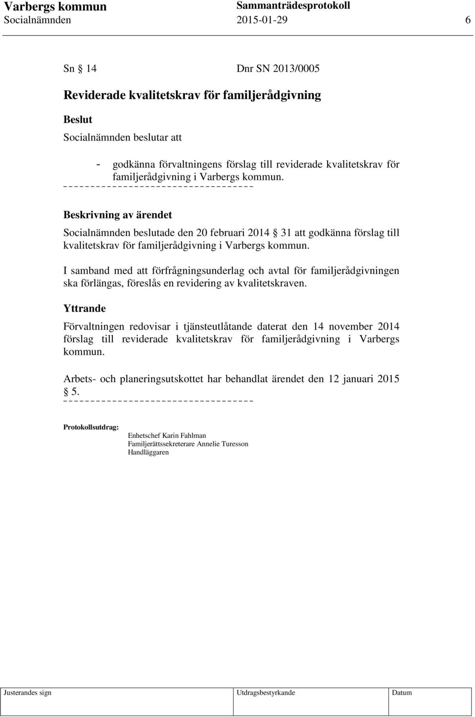 I samband med att förfrågningsunderlag och avtal för familjerådgivningen ska förlängas, föreslås en revidering av kvalitetskraven.