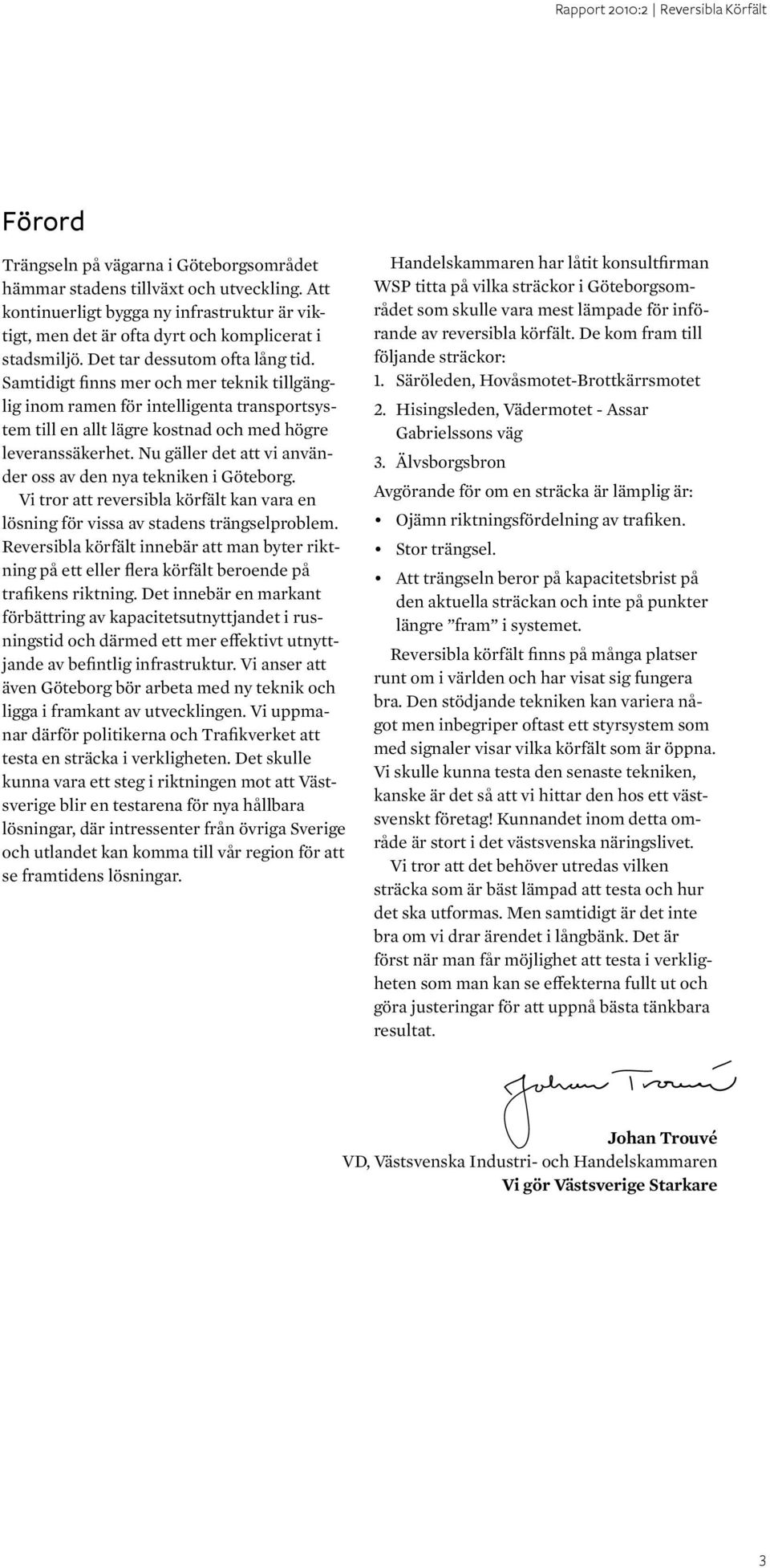 Nu gäller det att vi använder oss av den nya tekniken i Göteborg. Vi tror att reversibla körfält kan vara en lösning för vissa av stadens trängselproblem.