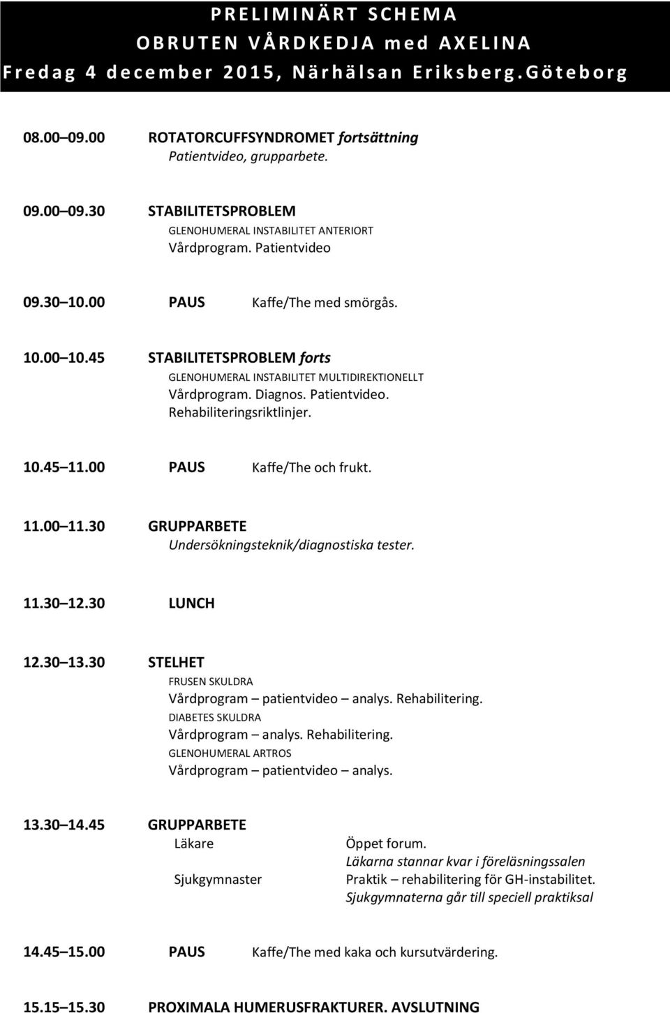 45 STABILITETSPROBLEM forts GLENOHUMERAL INSTABILITET MULTIDIREKTIONELLT Vårdprogram. Diagnos. Patientvideo. 10.45 11.00 PAUS Kaffe/The och frukt. 11.00 11.