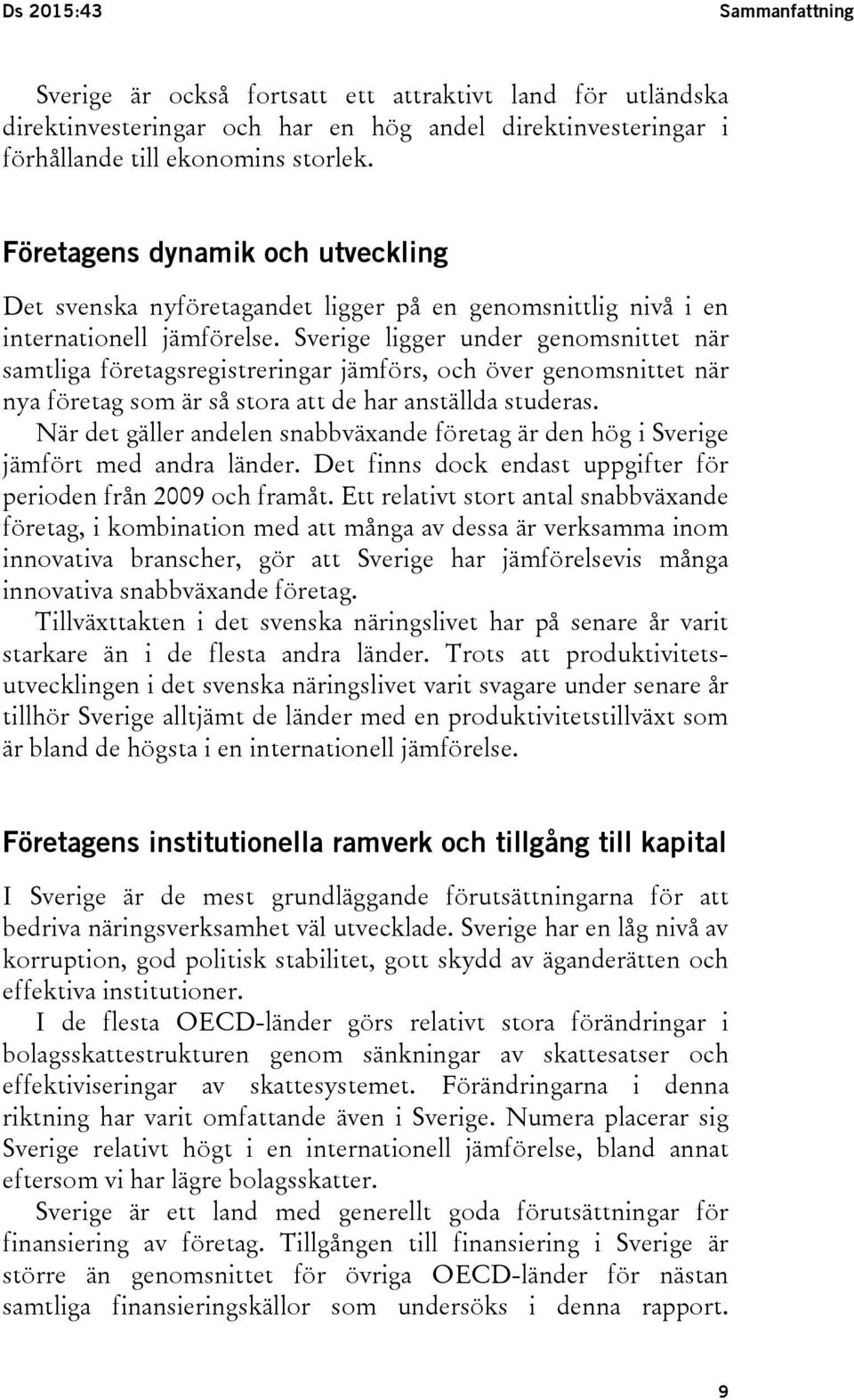 Sverige ligger under genomsnittet när samtliga företagsregistreringar jämförs, och över genomsnittet när nya företag som är så stora att de har anställda studeras.