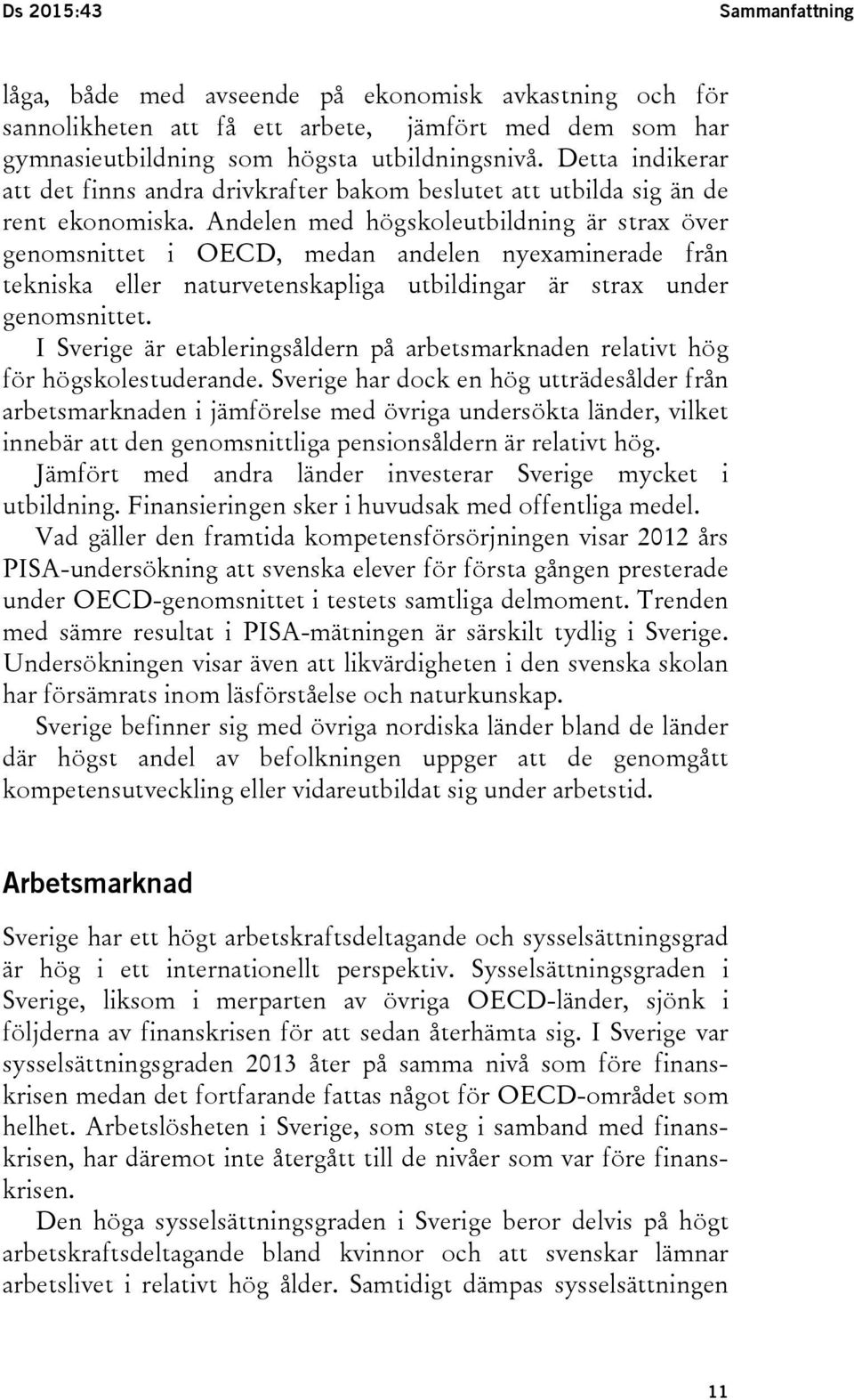 Andelen med högskoleutbildning är strax över genomsnittet i OECD, medan andelen nyexaminerade från tekniska eller naturvetenskapliga utbildingar är strax under genomsnittet.