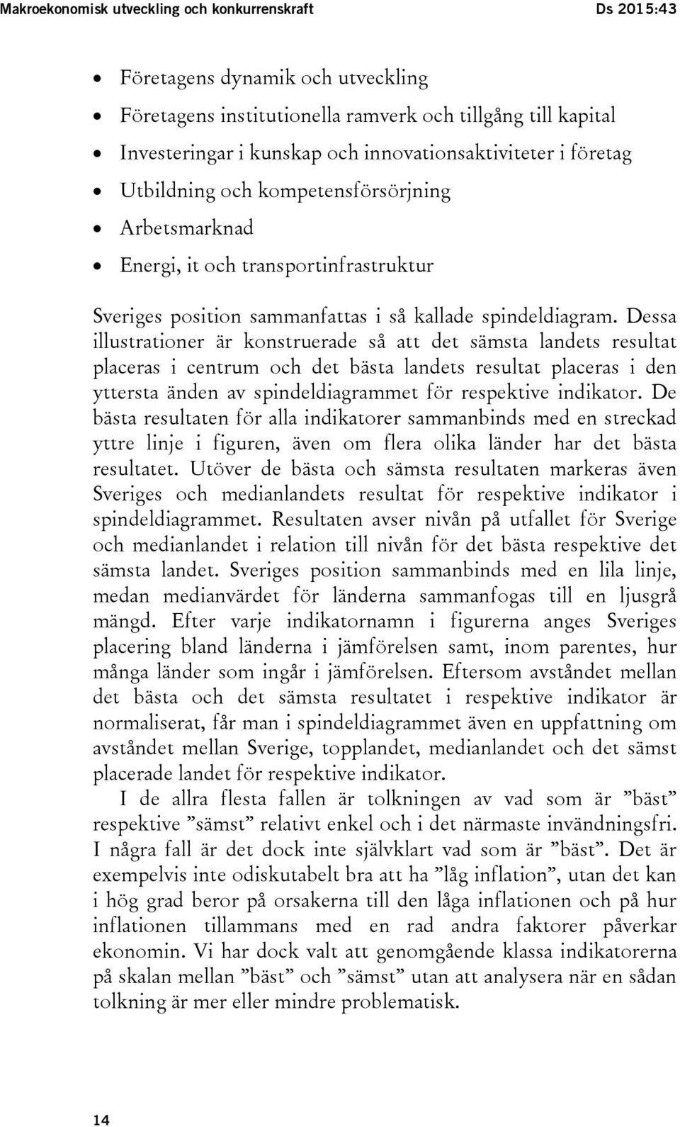Dessa illustrationer är konstruerade så att det sämsta landets resultat placeras i centrum och det bästa landets resultat placeras i den yttersta änden av spindeldiagrammet för respektive indikator.