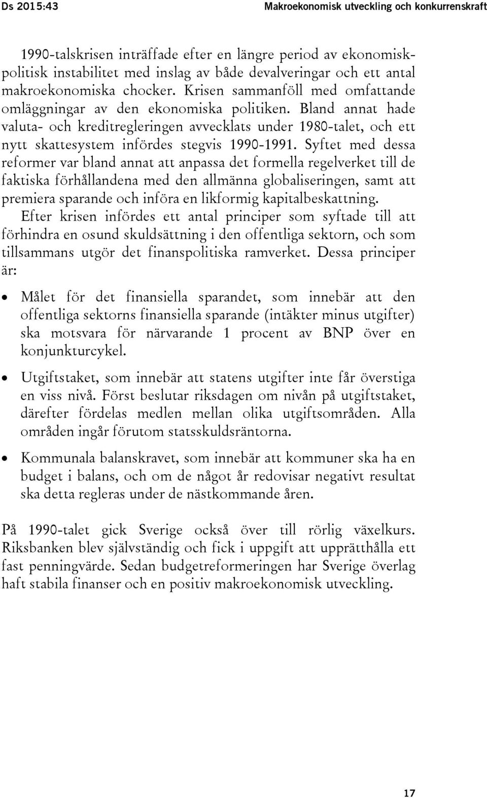 Bland annat hade valuta- och kreditregleringen avvecklats under 1980-talet, och ett nytt skattesystem infördes stegvis 1990-1991.