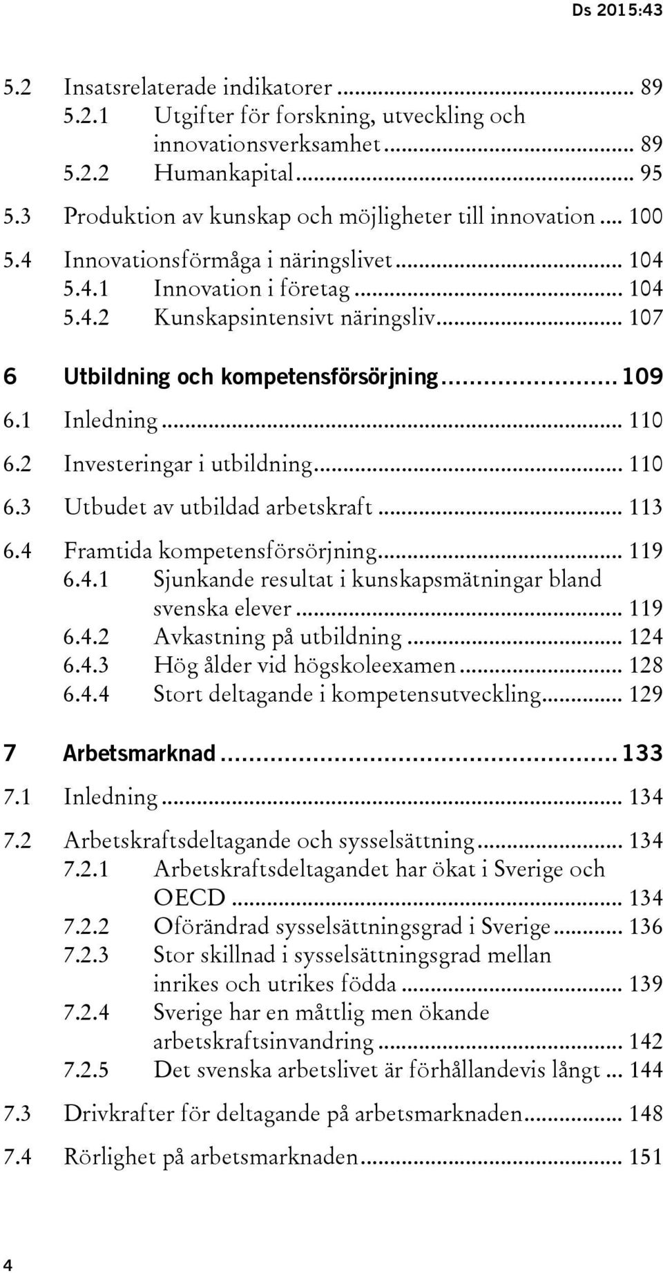 .. 107 6 Utbildning och kompetensförsörjning... 109 6.1 Inledning... 110 6.2 Investeringar i utbildning... 110 6.3 Utbudet av utbildad arbetskraft... 113 6.4 