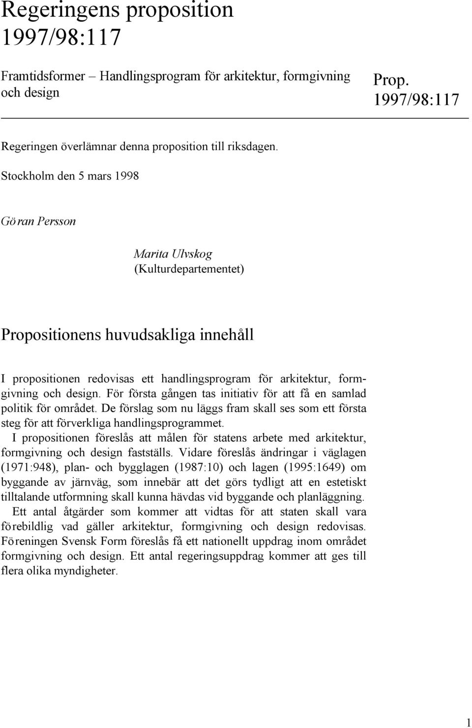 För första gången tas initiativ för att få en samlad politik för området. De förslag som nu läggs fram skall ses som ett första steg för att förverkliga handlingsprogrammet.