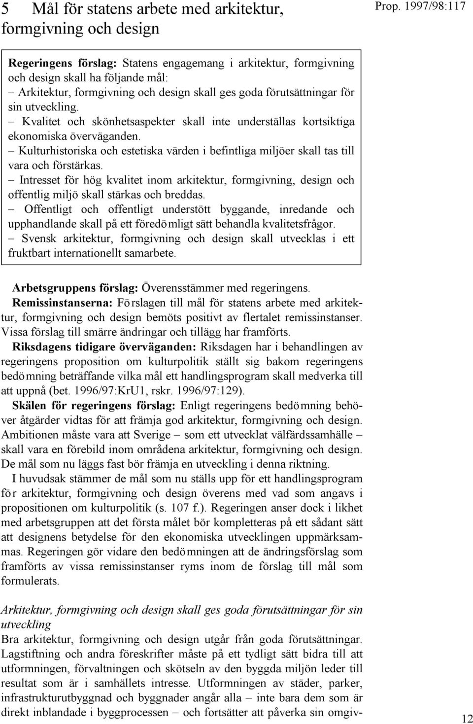 Kulturhistoriska och estetiska värden i befintliga miljöer skall tas till vara och förstärkas.