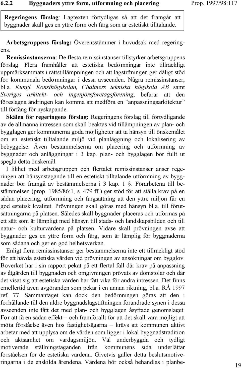 Flera framhåller att estetiska bedömningar inte tillräckligt uppmärksammats i rättstillämpningen och att lagstiftningen ger dåligt stöd för kommunala bedömningar i dessa avseenden.