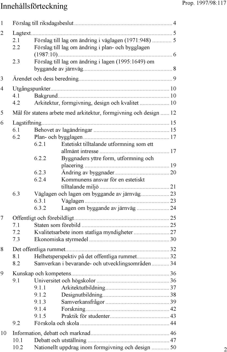 ..10 5 Mål för statens arbete med arkitektur, formgivning och design...12 6 Lagstiftning...15 6.1 Behovet av lagändringar...15 6.2 Plan- och bygglagen...17 6.2.1 Estetiskt tilltalande utformning som ett allmänt intresse.