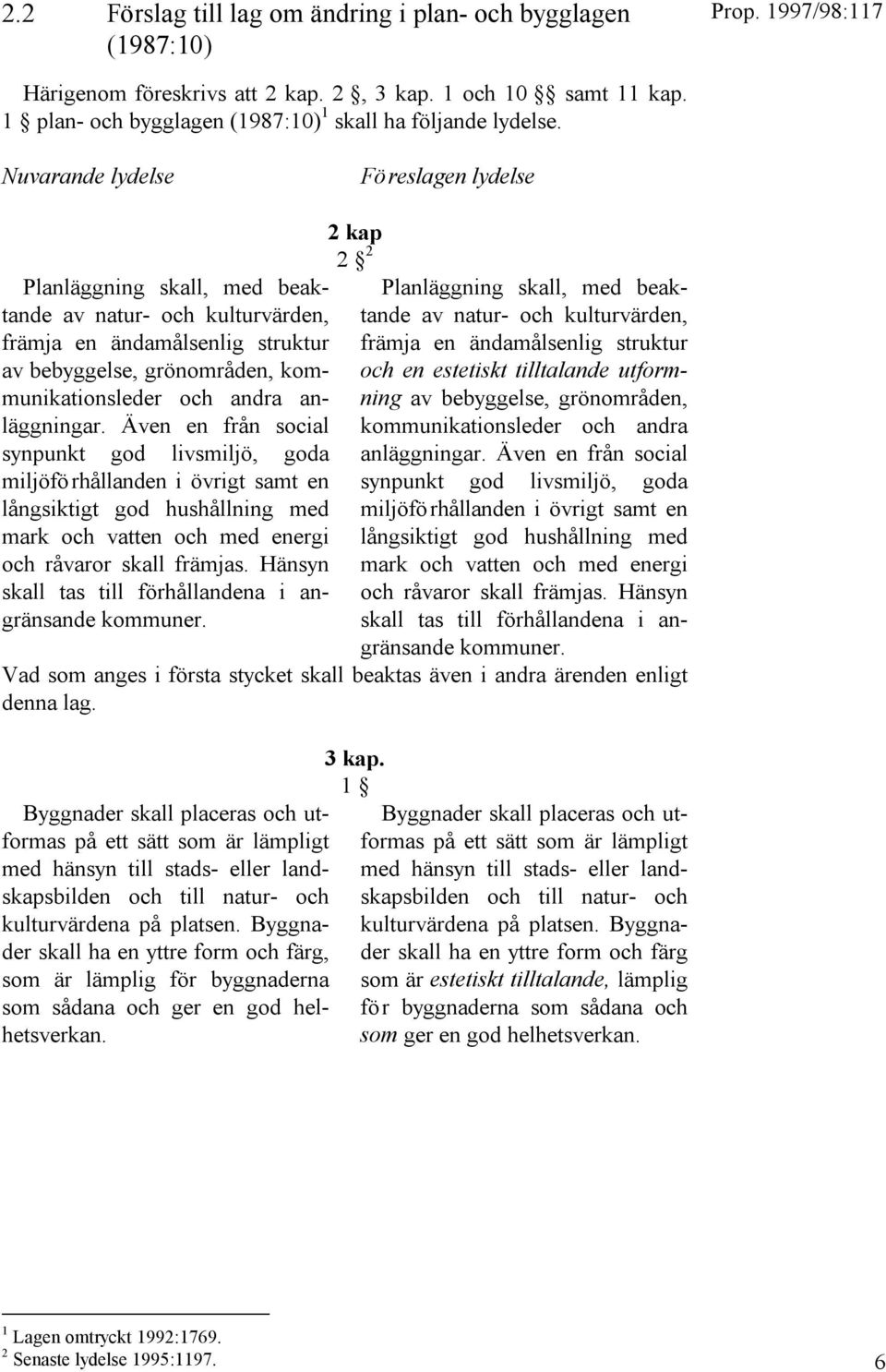 anläggningar. Ä ven en från social synpunkt god livsmiljö, goda miljöförhållanden i övrigt samt en långsiktigt god hushållning med mark och vatten och med energi och råvaror skall främjas.