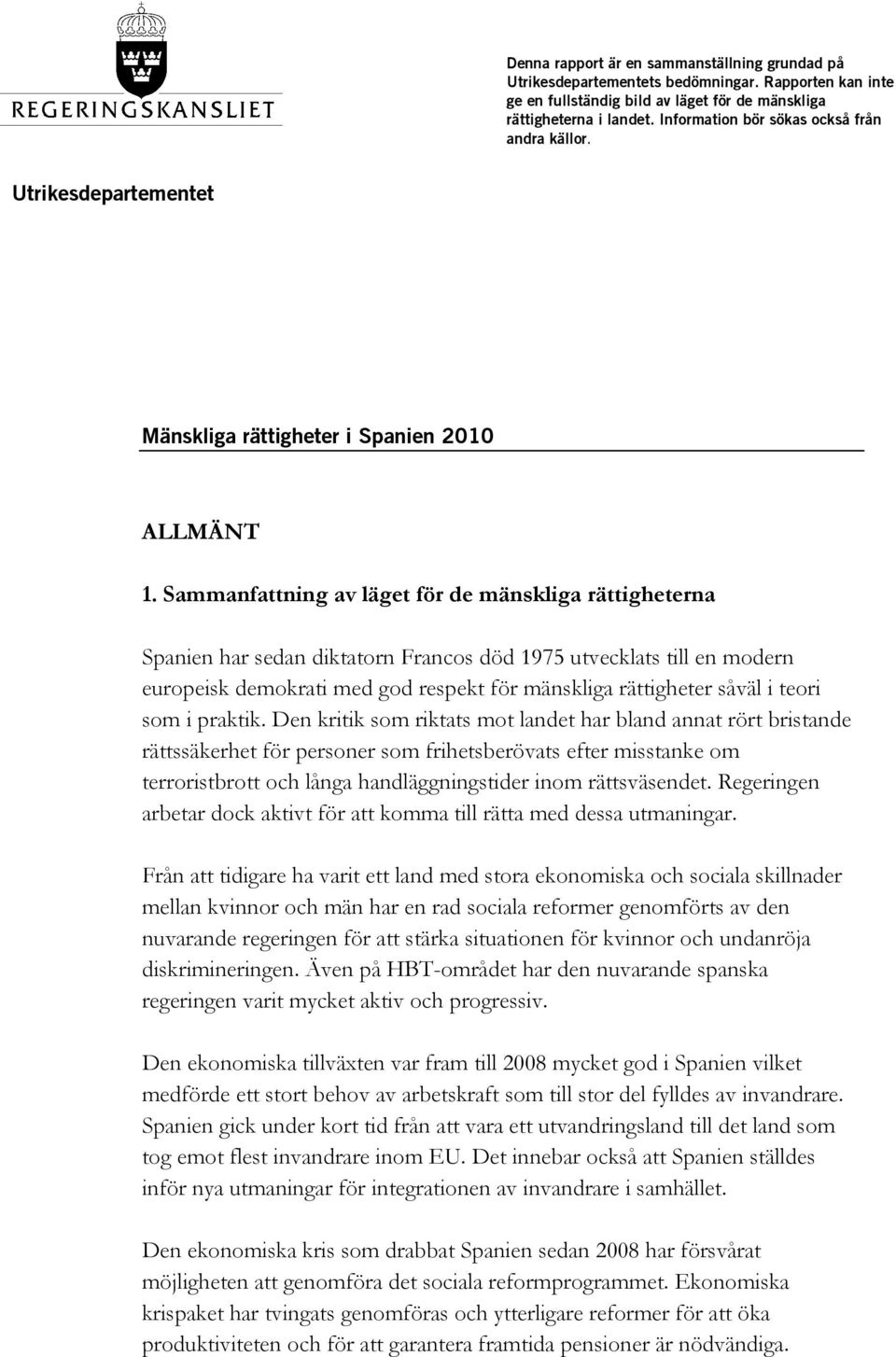 Sammanfattning av läget för de mänskliga rättigheterna Spanien har sedan diktatorn Francos död 1975 utvecklats till en modern europeisk demokrati med god respekt för mänskliga rättigheter såväl i