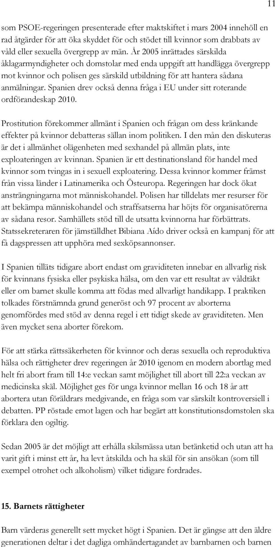 Spanien drev också denna fråga i EU under sitt roterande ordförandeskap 2010.