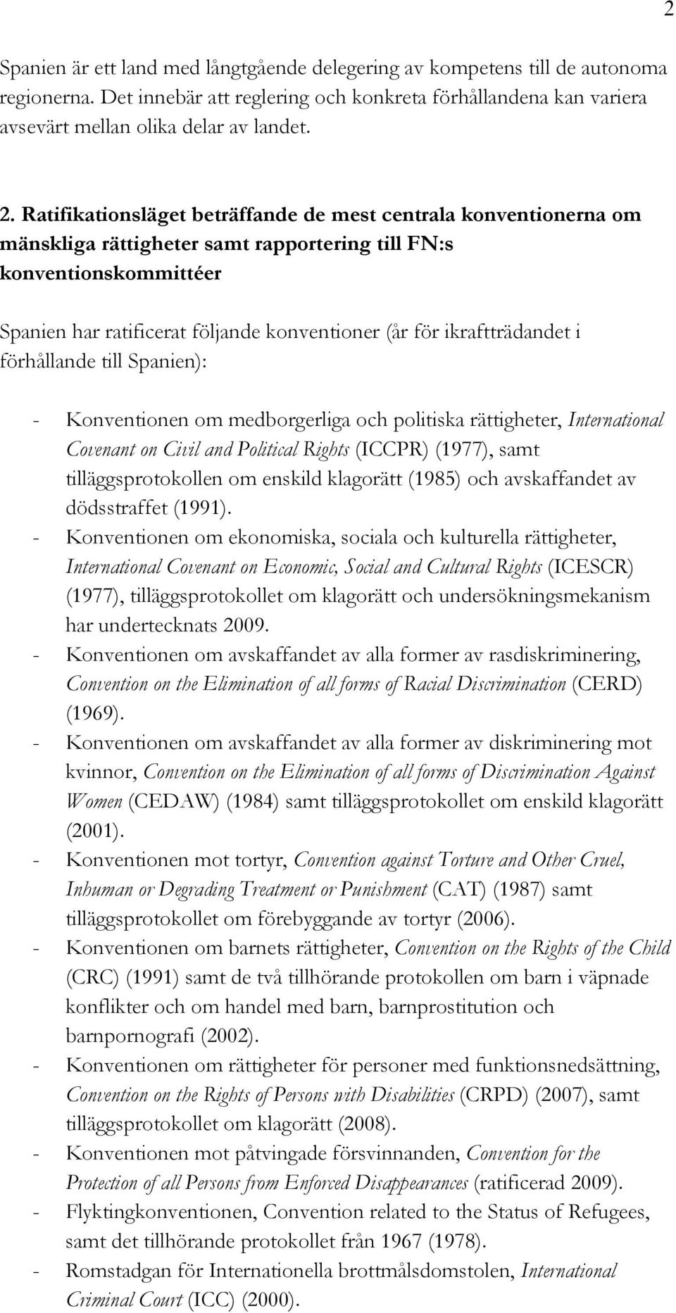 ikraftträdandet i förhållande till Spanien): - Konventionen om medborgerliga och politiska rättigheter, International Covenant on Civil and Political Rights (ICCPR) (1977), samt tilläggsprotokollen
