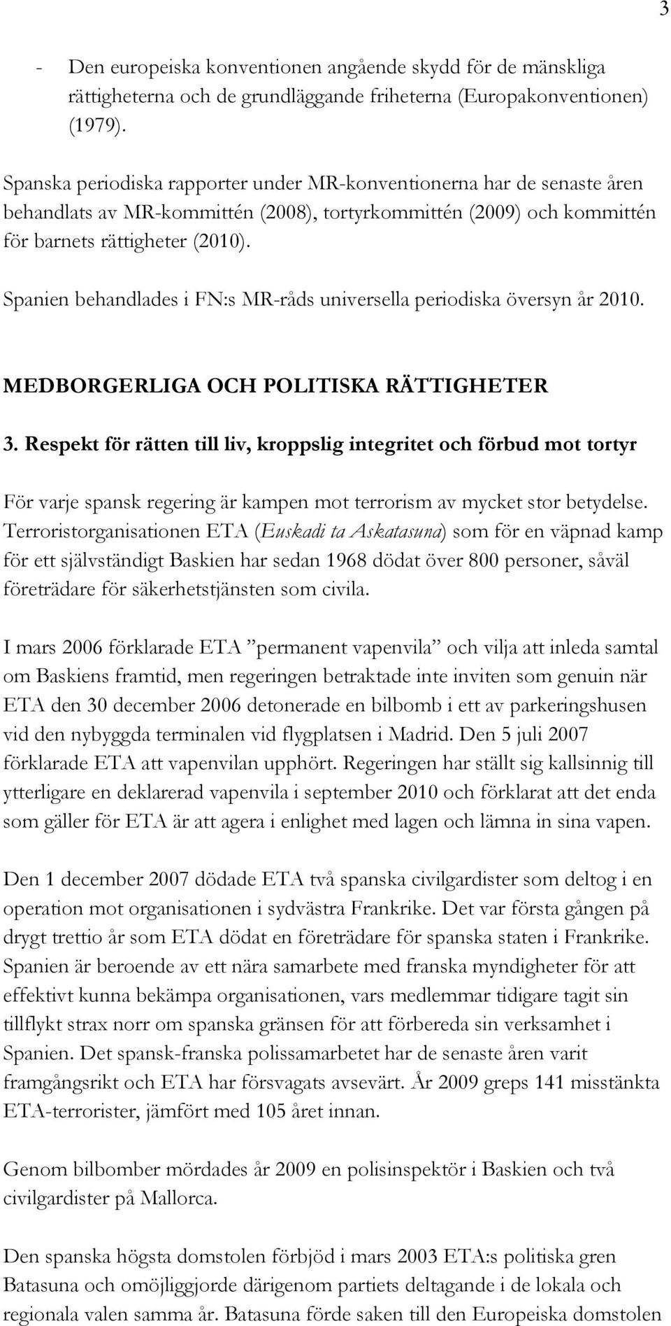 Spanien behandlades i FN:s MR-råds universella periodiska översyn år 2010. MEDBORGERLIGA OCH POLITISKA RÄTTIGHETER 3.