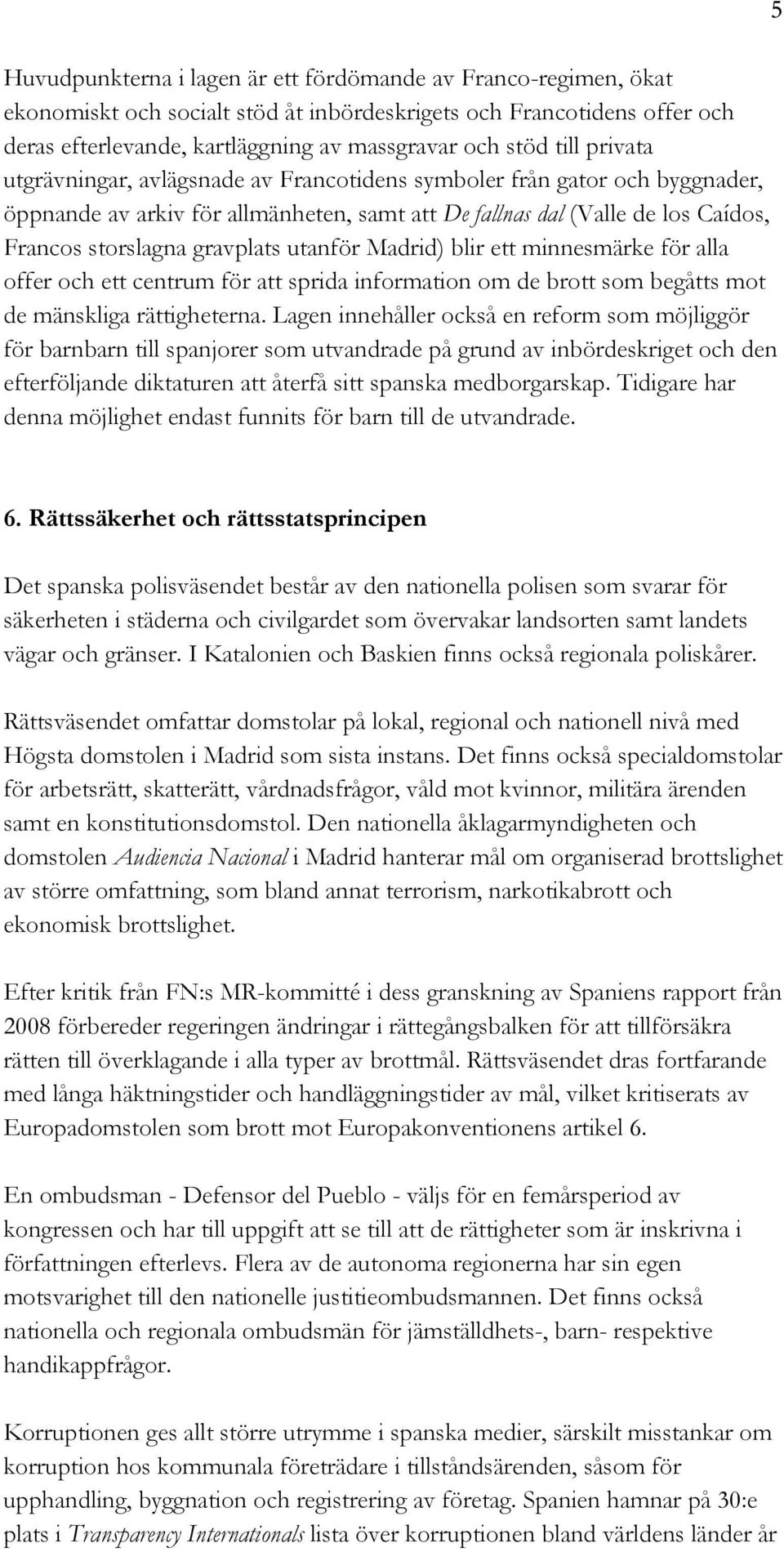utanför Madrid) blir ett minnesmärke för alla offer och ett centrum för att sprida information om de brott som begåtts mot de mänskliga rättigheterna.