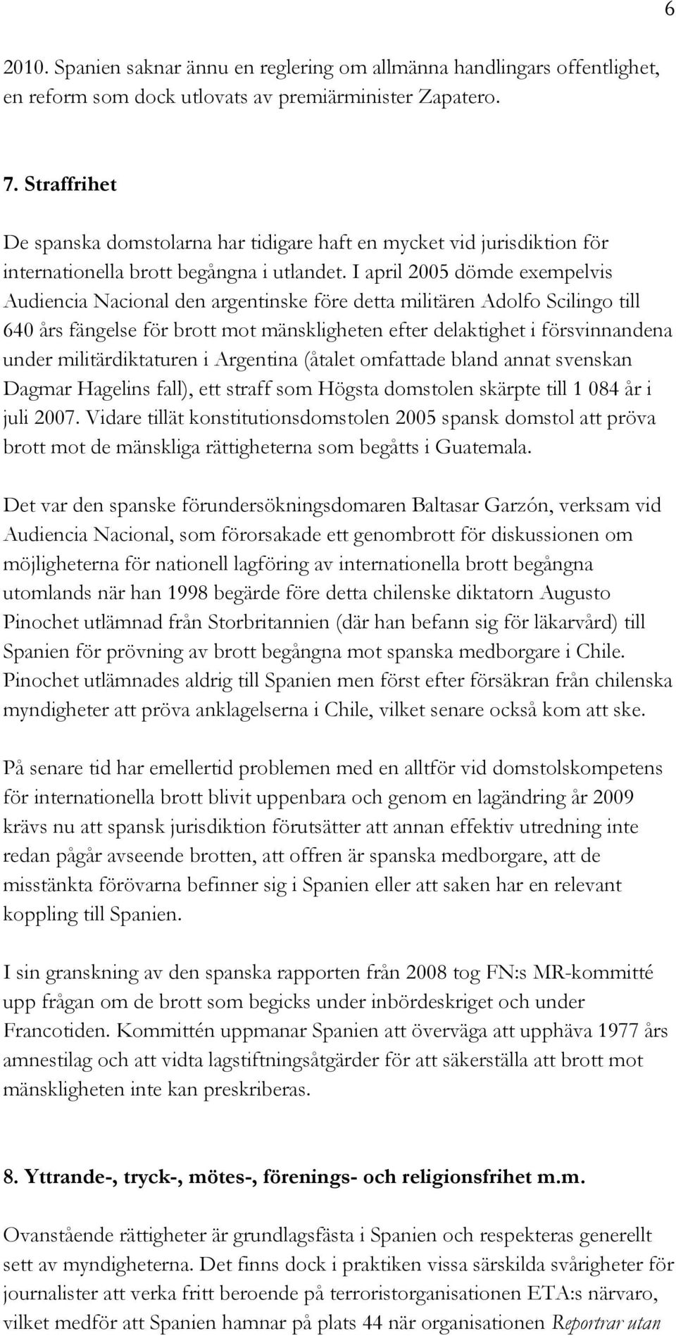 I april 2005 dömde exempelvis Audiencia Nacional den argentinske före detta militären Adolfo Scilingo till 640 års fängelse för brott mot mänskligheten efter delaktighet i försvinnandena under