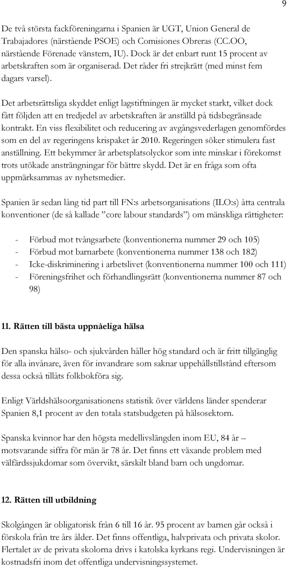Det arbetsrättsliga skyddet enligt lagstiftningen är mycket starkt, vilket dock fått följden att en tredjedel av arbetskraften är anställd på tidsbegränsade kontrakt.