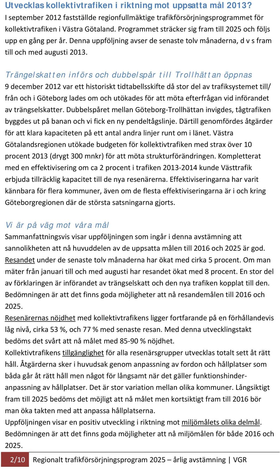 Trängelskatten införs och dubbelspår till Trollhättan öppnas 9 december 2012 var ett historiskt tidtabellsskifte då stor del av trafiksystemet till/ från och i Göteborg lades om och utökades för att