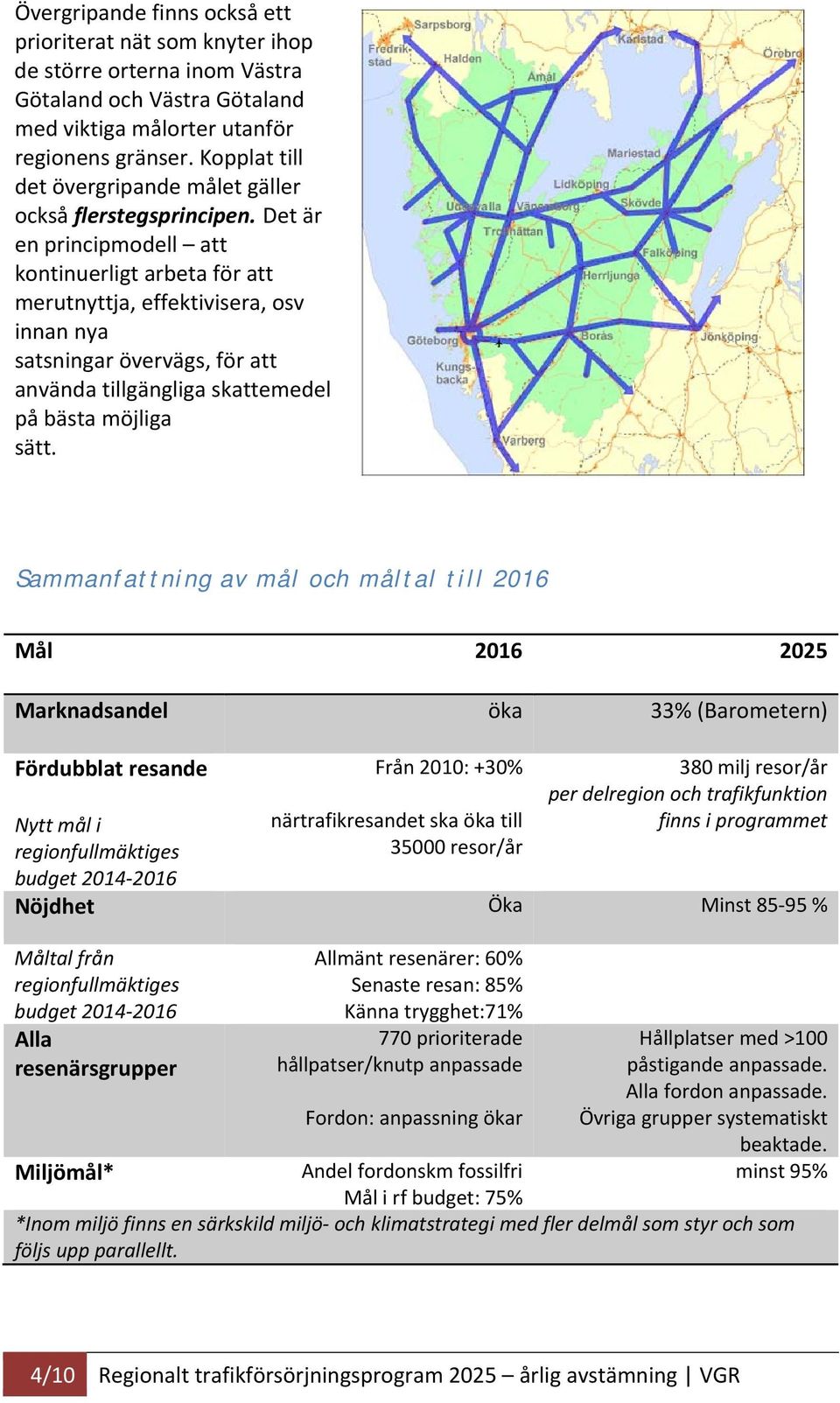 Det är en principmodell att kontinuerligt arbeta för att merutnyttja, effektivisera, osv innan nya satsningar övervägs, för att använda tillgängliga skattemedel på bästa möjliga sätt.