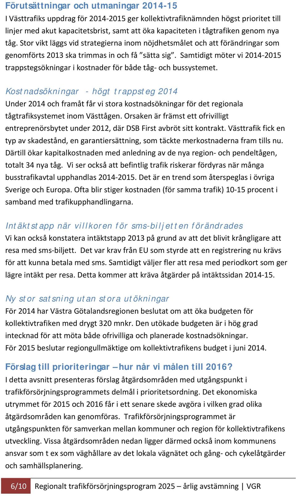 Samtidigt möter vi 2014 2015 trappstegsökningar i kostnader för både tåg och bussystemet.