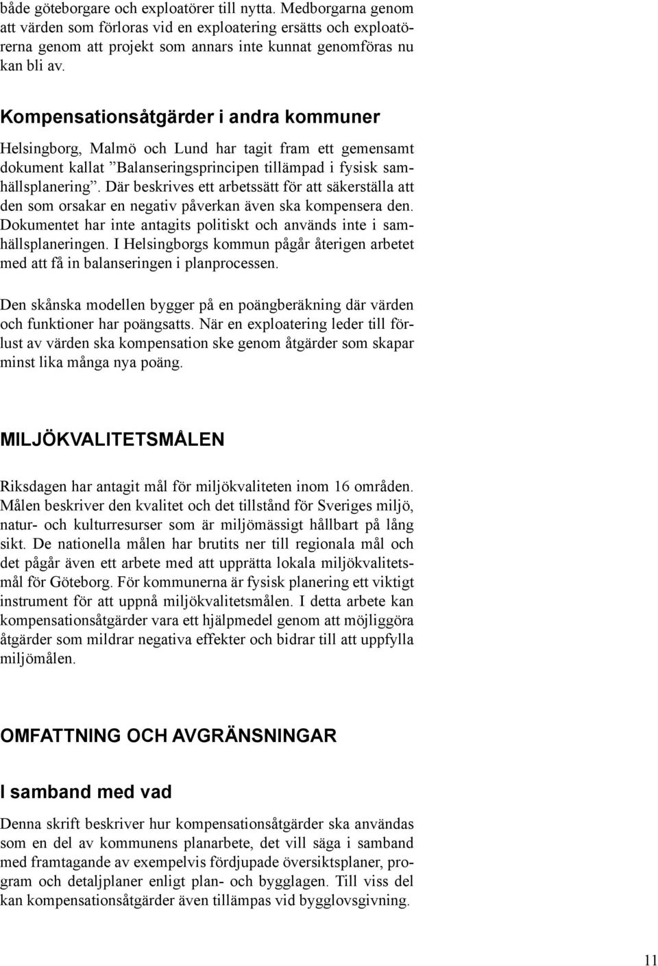 Där beskrives ett arbetssätt för att säkerställa att den som orsakar en negativ påverkan även ska kompensera den. Dokumentet har inte antagits politiskt och används inte i samhällsplaneringen.