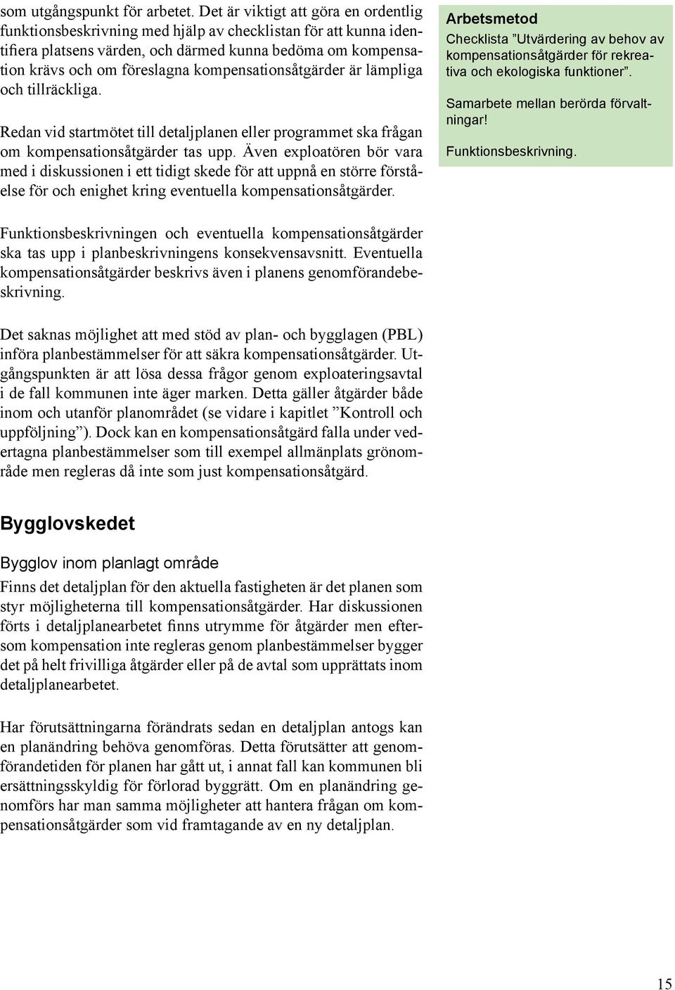 kompensationsåtgärder är lämpliga och tillräckliga. Redan vid startmötet till detaljplanen eller programmet ska frågan om kompensationsåtgärder tas upp.