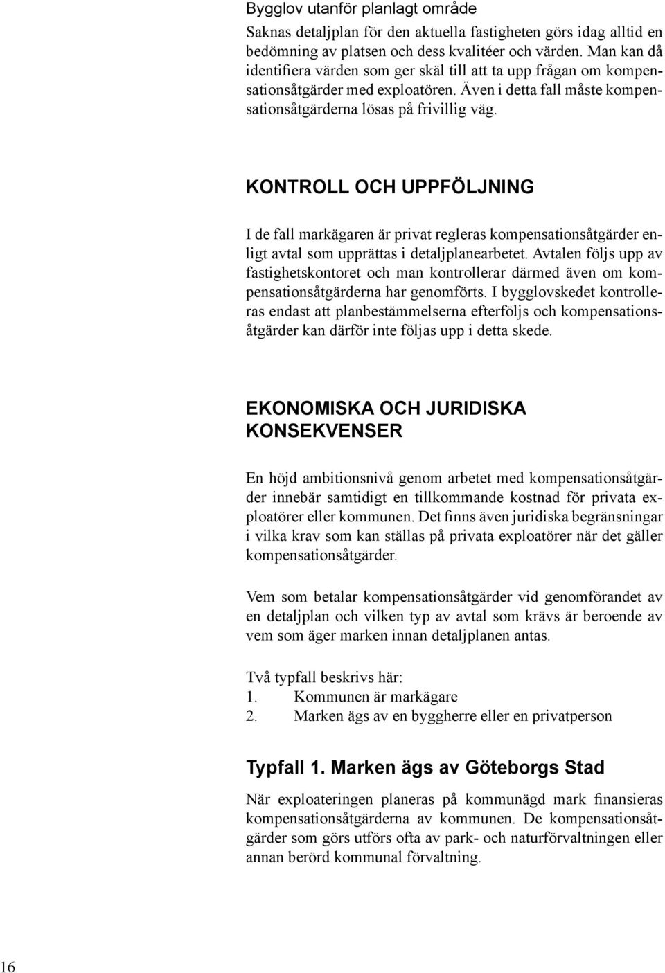 KONTROLL OCH UPPFÖLJNING I de fall markägaren är privat regleras kompensationsåtgärder enligt avtal som upprättas i detaljplanearbetet.