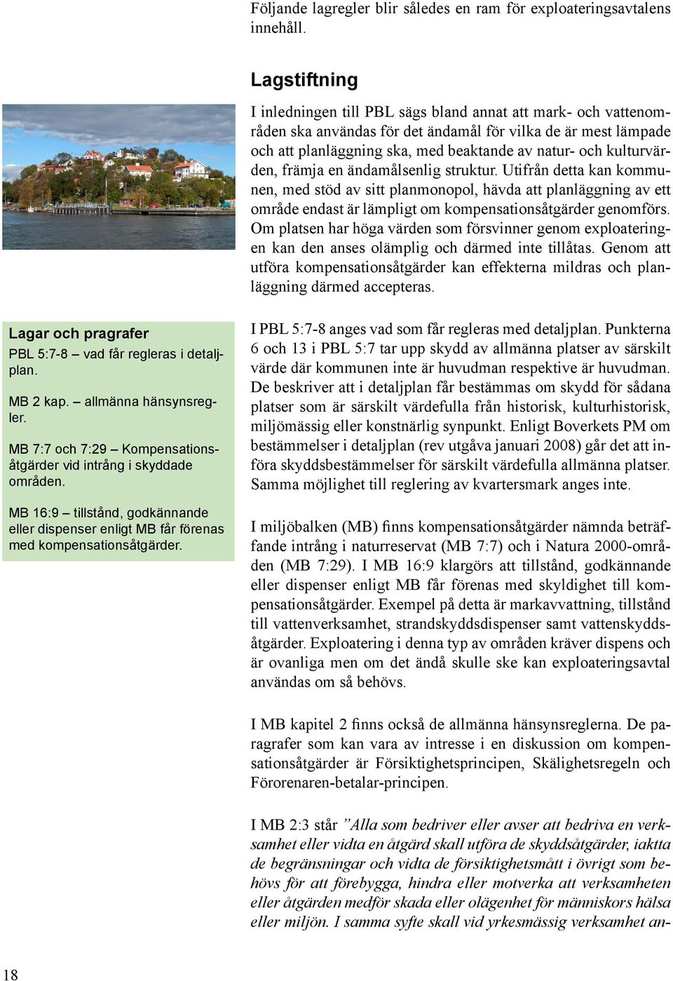 kulturvärden, främja en ändamålsenlig struktur. Utifrån detta kan kommunen, med stöd av sitt planmonopol, hävda att planläggning av ett område endast är lämpligt om kompensationsåtgärder genomförs.