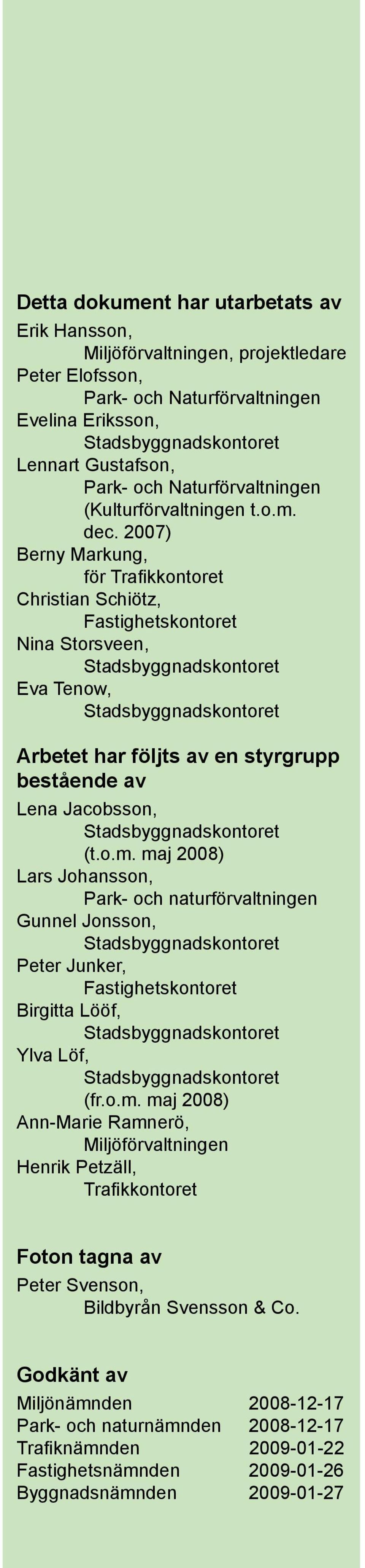 2007) Berny Markung, för Tra kkontoret Christian Schiötz, Fastighetskontoret Nina Storsveen, Stadsbyggnadskontoret Eva Tenow, Stadsbyggnadskontoret Arbetet har följts av en styrgrupp bestående av