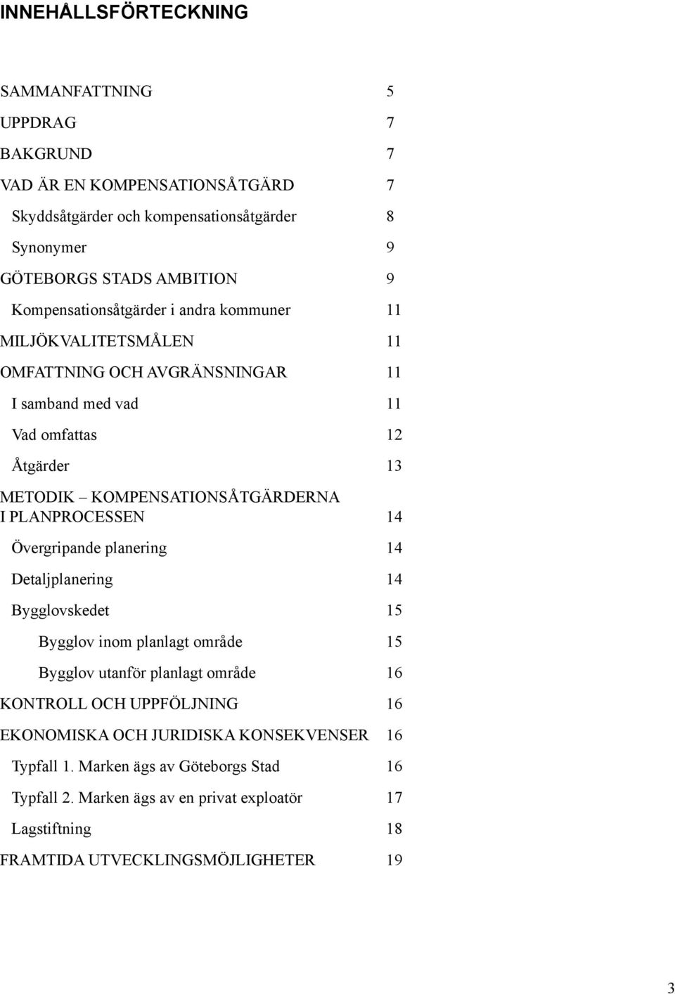 I PLANPROCESSEN 14 Övergripande planering 14 Detaljplanering 14 Bygglovskedet 15 Bygglov inom planlagt område 15 Bygglov utanför planlagt område 16 KONTROLL OCH UPPFÖLJNING 16