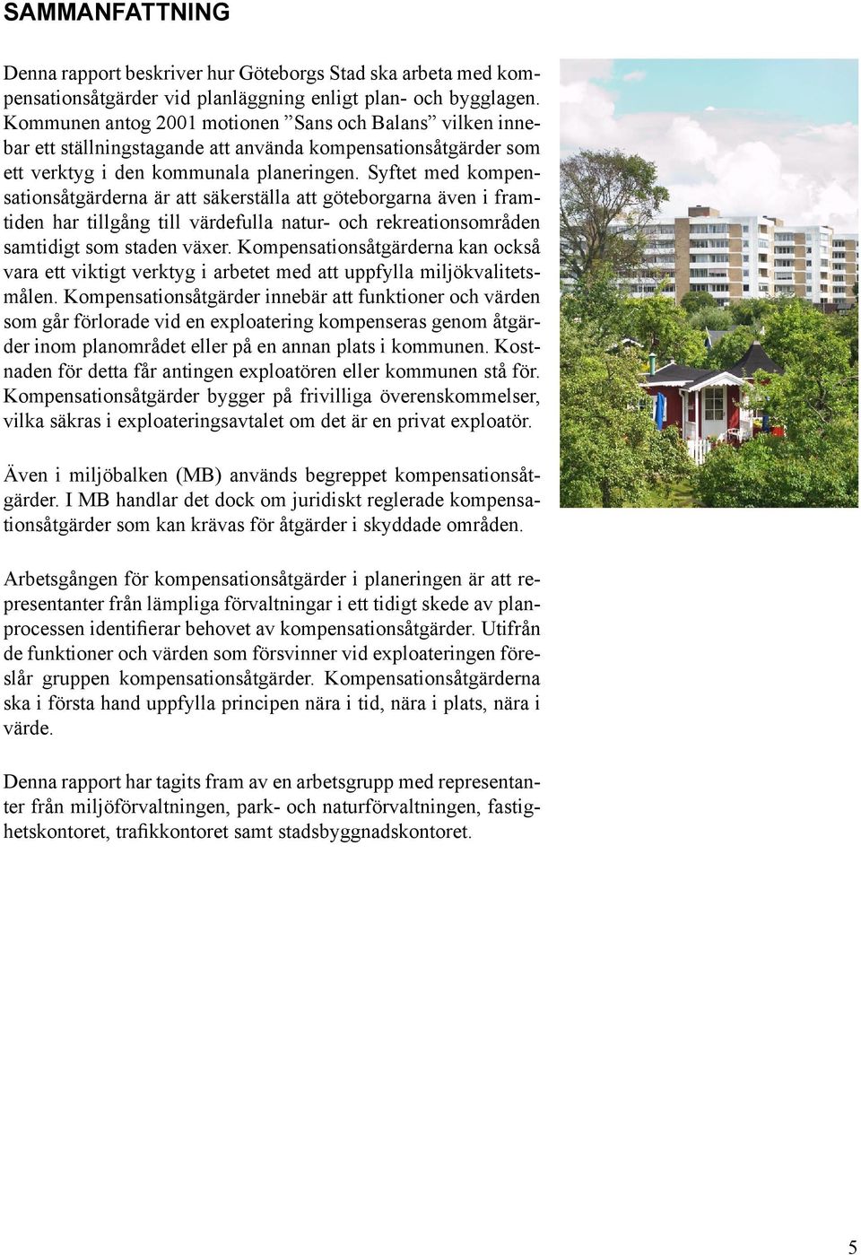 Syftet med kompensationsåtgärderna är att säkerställa att göteborgarna även i framtiden har tillgång till värdefulla natur- och rekreationsområden samtidigt som staden växer.