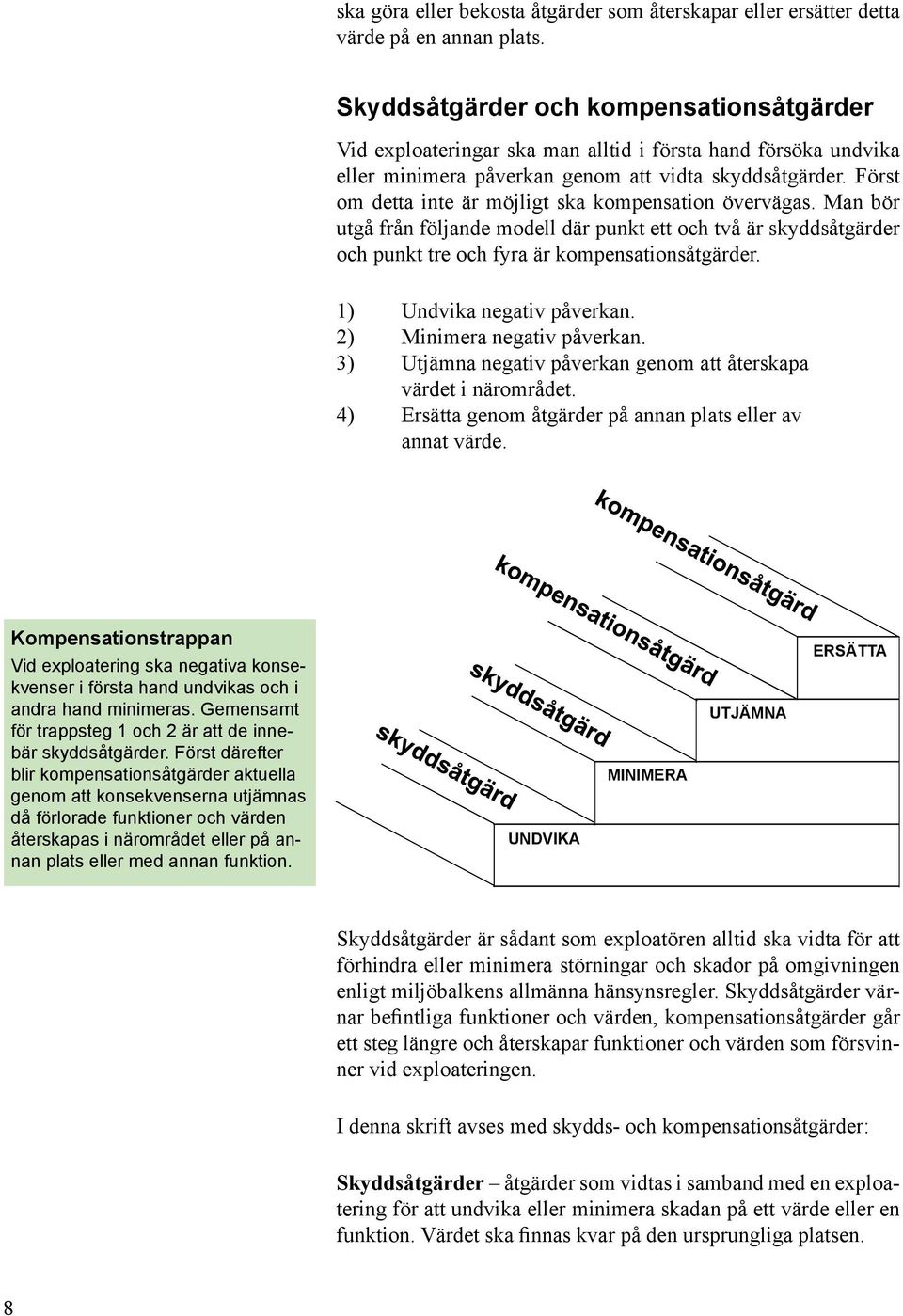 Först om detta inte är möjligt ska kompensation övervägas. Man bör utgå från följande modell där punkt ett och två är skyddsåtgärder och punkt tre och fyra är kompensationsåtgärder.