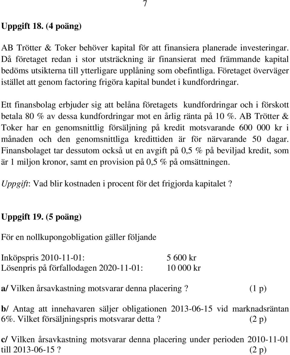 Företaget överväger istället att genom factoring frigöra kapital bundet i kundfordringar.